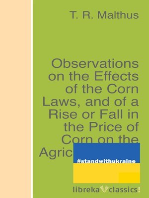 cover image of Observations on the Effects of the Corn Laws, and of a Rise or Fall in the Price of Corn on the Agriculture and General Wealth of the Country